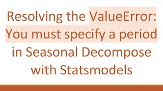 Resolving the ValueError: You must specify a period in Seasonal Decompose with Statsmodels