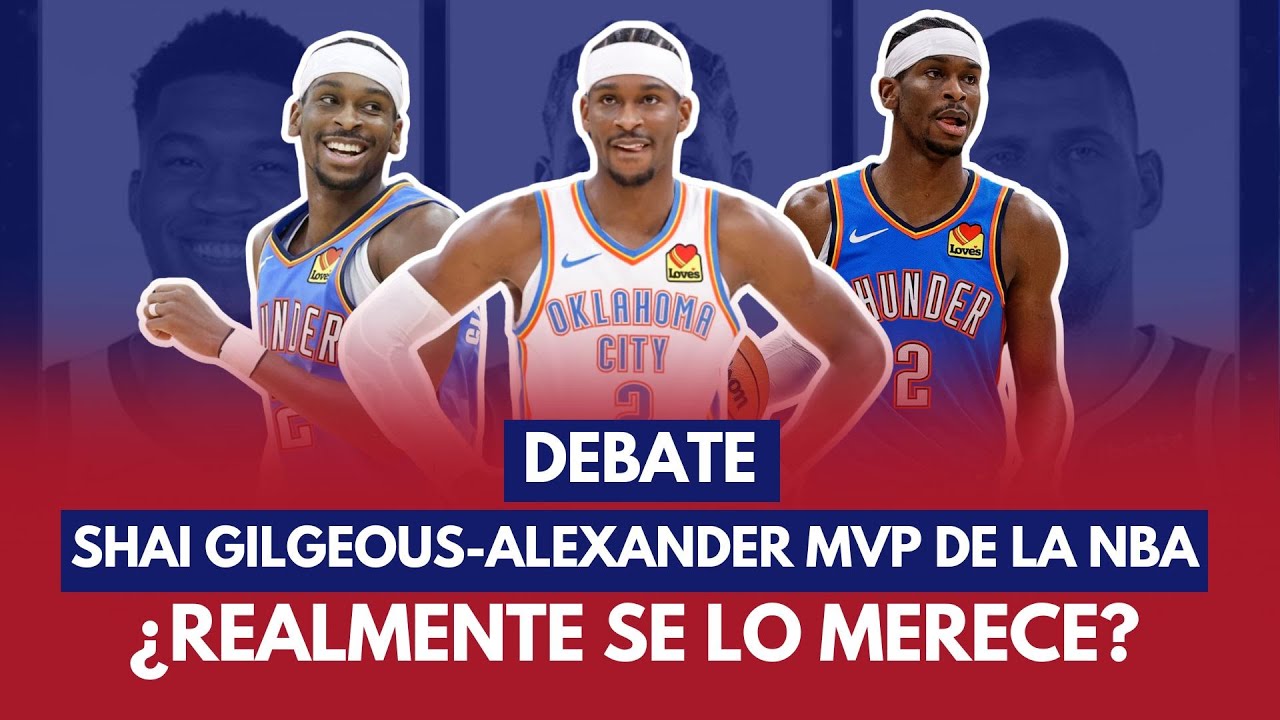 DEBATE: SHAI GILGEOUS-ALEXANDER MVP DE LA NBA. ¿REALMENTE SE LO MERECE?