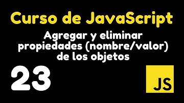 23 Manejo de propiedades de objetos: Agregar y eliminar propiedades (nombre : valor) | Curso de JS