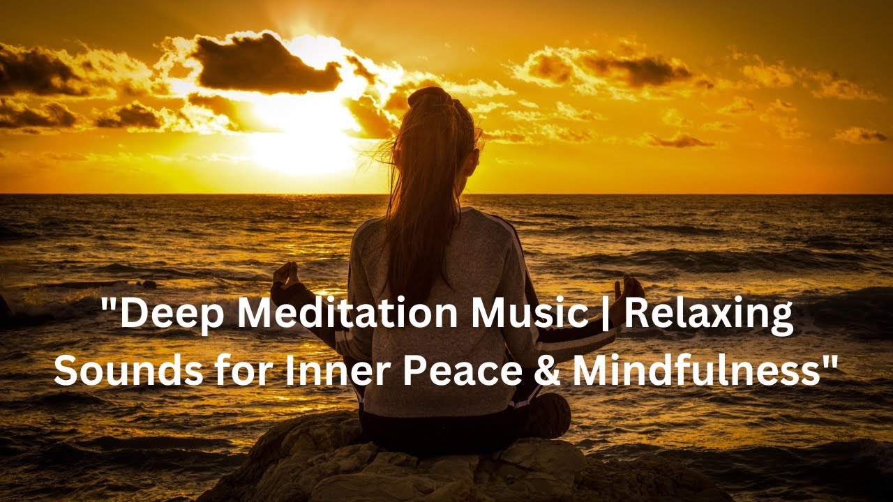 Deep Meditation Music | Relaxing Sounds for Inner Peace & Mindfulness ...