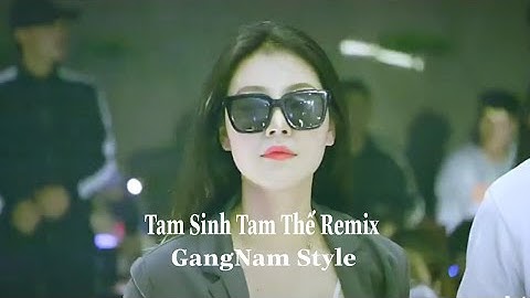 [ TikTok QT ] Tam Sinh Tam Thế Remix Mix cùng Gangnam Style | Trai xinh gái đẹp trong quán Bar