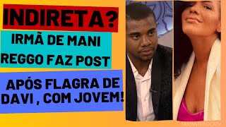 Bbb 24 - Indireta? Irmã De Mani Reggo Faz Post Após Flagra De Davi , Com Jovem
