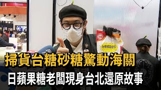 掃貨台糖砂糖驚動海關　日蘋果糖老闆現身台北還原故事－民視新聞