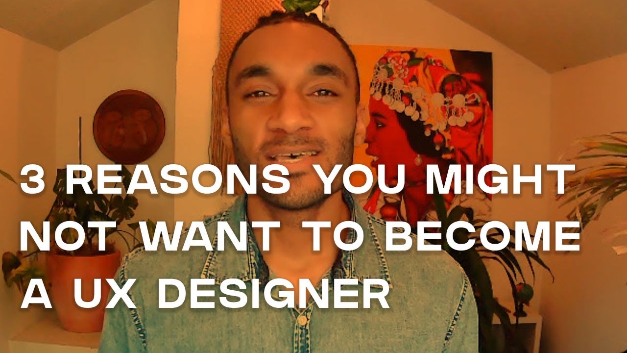 3 Reasons You Might Not Want To Be A Ux Designer Youtube