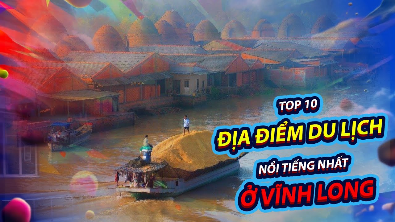 Top 10 Địa điểm du lịch nổi tiếng nhất ở Vĩnh Long | toplist.vn
