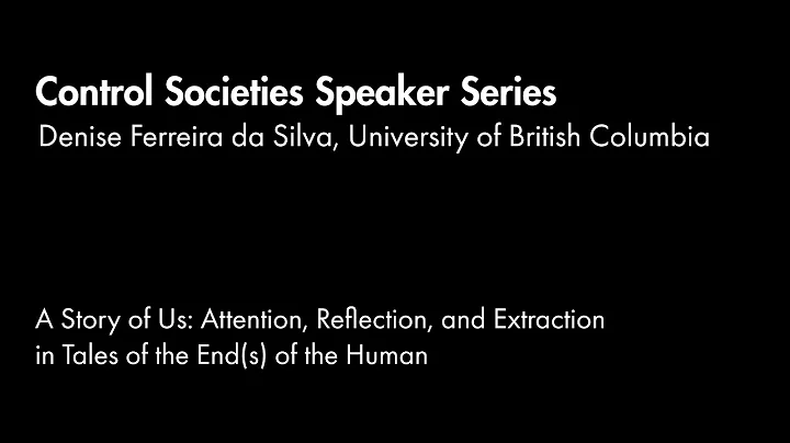 Control Societies: Denise Ferreira da Silva, "A Story of Us"