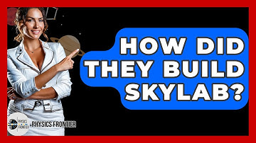How Did They Build Skylab? - Physics Frontier