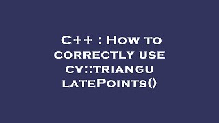 C++ : How to correctly use cv::triangulatePoints()