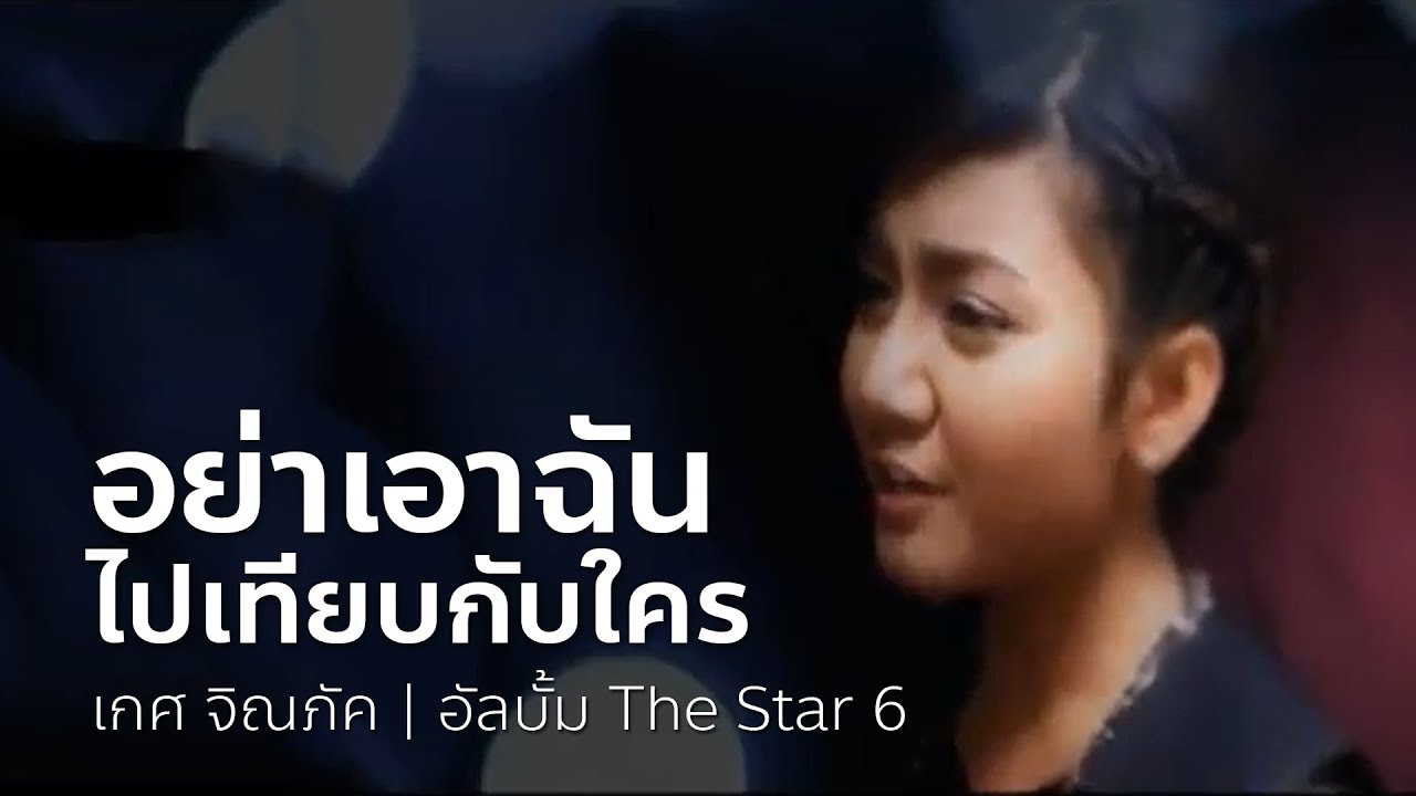 อย่าเอาฉันไปเทียบกับใคร - เกศ จิณภัค | OFFICIAL MV