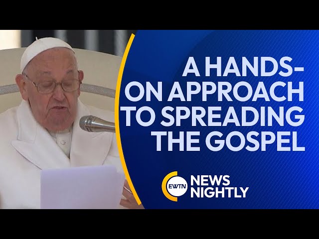 Pope Francis on the Importance of a Hands-On Approach to Spreading the Gospel | EWTN News Nightly