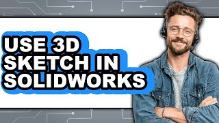 How to Use 3D Sketch in SolidWorks (UPDATED 2025)