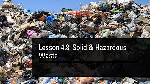 Lesson 4.8: Solid and Hazardous Waste