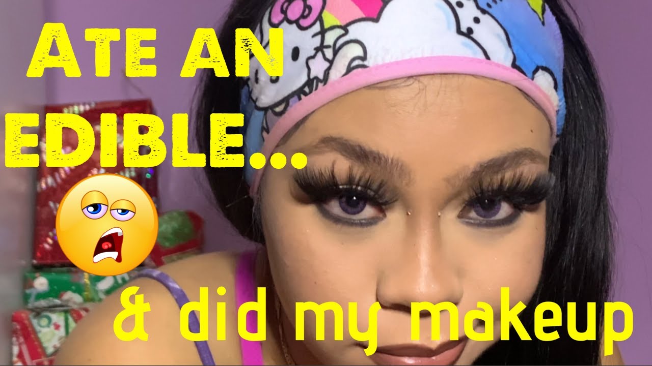 I ATE AND EDIBLE AND DID MY MAKEUP