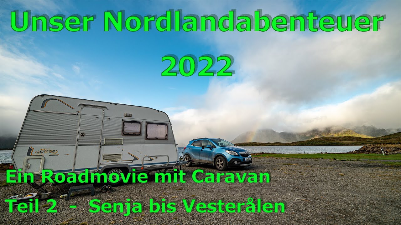 Unser Nordlandabenteuer 2022  - Teil 2 - Ein Roadmovie mit Caravan - Senja und Vesterålen
