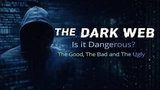 Inside the Dark Web: The Good, The Bad &amp; The Ugly Truth