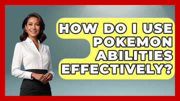 How Do I Use Pokemon Abilities Effectively? - The Trainers Guide
