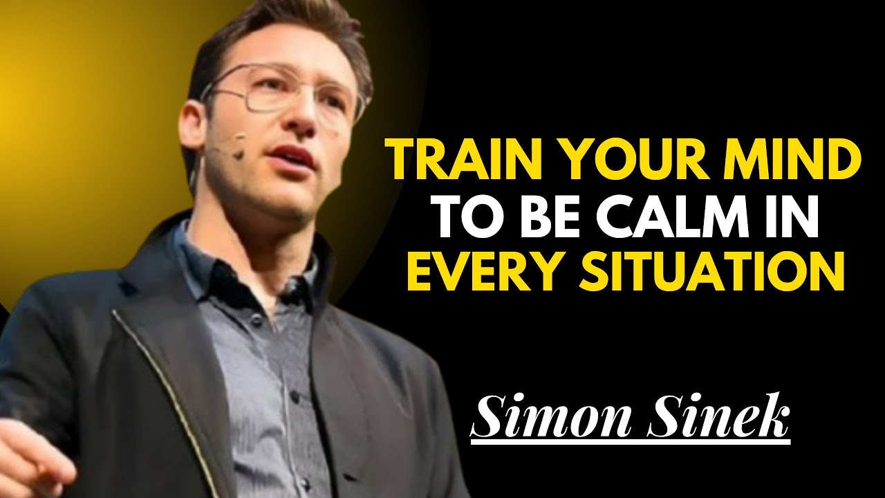 TRAIN YOUR MIND TO BE CALM IN EVERY SITUATION || SIMON SINEK  Motivational Speech