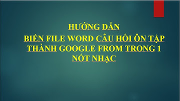 HD CÁCH BIẾN FILE WORD NỘI DUNG ÔN TẬP THẦNH GOOGLE FROM TRONG 1 NỐT NHẠC