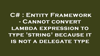 c# : entity framework - cannot convert lambda expression to type 'string' because it is not a delega