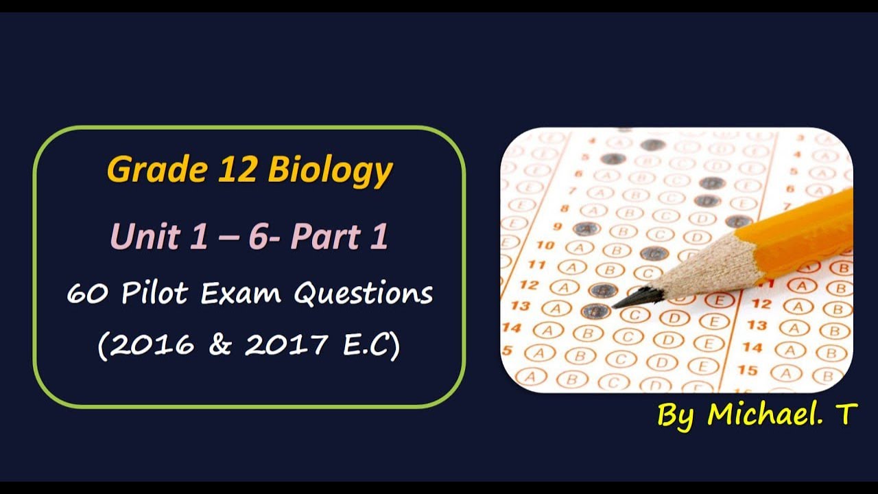 Grade 12 Biology Unit 1 – 6- Part 1  60 Pilot Exam Questions  (2016 & 2017 E.C)