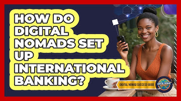How Do Digital Nomads Set Up International Banking?