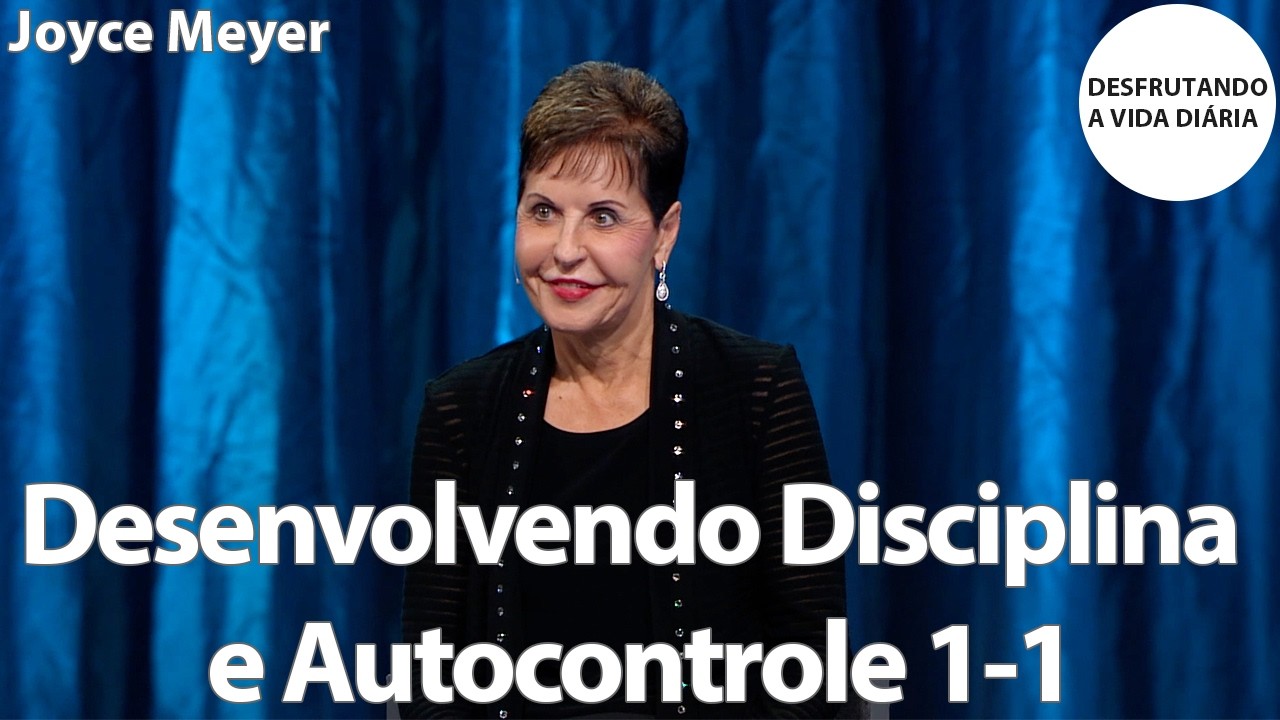 Desenvolvendo Disciplina e Autocontrole 1-1 | Joyce Meyer