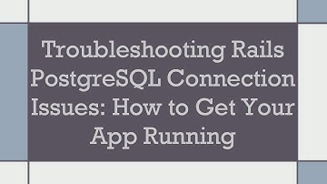 Troubleshooting Rails PostgreSQL Connection Issues: How to Get Your App Running