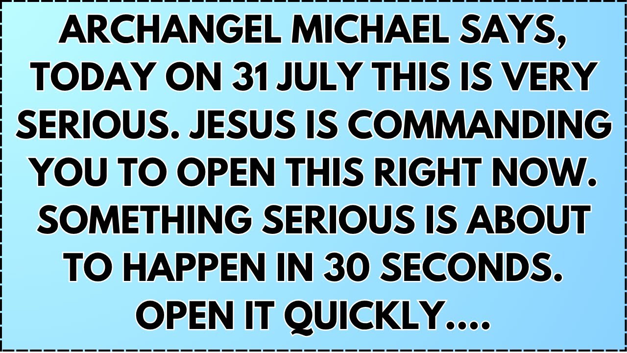 ♾️ Archangel Michael says, today on 31 July This is very serious. Jesus is commanding you to open...