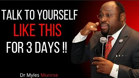 TALK TO YOURSELF LIKE THIS FOR 3 DAYS - Myles Munroe Motivation Speech