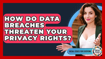 How Do Data Breaches Threaten Your Privacy Rights? - Social Issues For Everyone