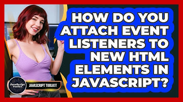 How Do You Attach Event Listeners To New HTML Elements In JavaScript? - JavaScript Toolkit