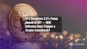 BTC Reverses 3.5% Pump Ahead of CPI — Will Inflation Data Trigger