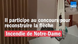 Incendie de Notre-Dame de Paris | il participe au concours pour reconstruire la flèche