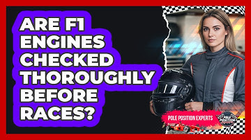 Are F1 Engines Checked Thoroughly Before Races?