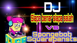 DJ Siapa benar siapa Salah VS Spongebob Squarepansts FULL BASS🔊🔊 Terbaru 2020#spongebob