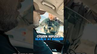 Citizen declines search during border patrol stop