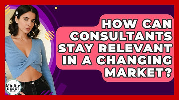 How Can Consultants Stay Relevant In A Changing Market? - Midlife Reset Coach