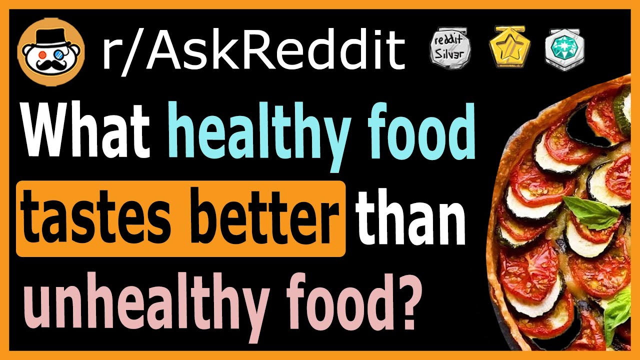 What healthy food tastes better than unhealthy food? (r/AskReddit