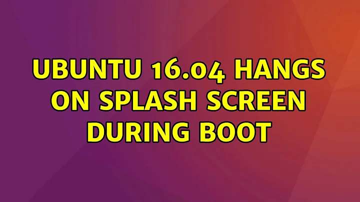 Ubuntu: Ubuntu 16.04 hangs on splash screen during boot