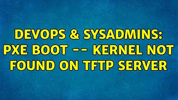 DevOps & SysAdmins: PXE boot -- kernel not found on TFTP server (4 Solutions!!)