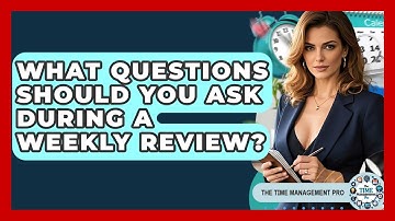 What Questions Should You Ask During A Weekly Review? - The Time Management Pro