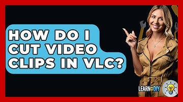 How Do I Cut Video Clips In VLC? - LearnToDIY360.com