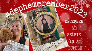 #dephemerember2023 December 6th Selfie in a bubble Junk Journal