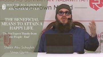 The Beneficial Means to Attain a Happy Life | Do Not Expect Thanks-End | Sheikh 
