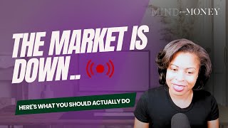 The Market is Down...Here's What You Should Actually Do