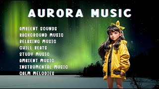 AURORA MUSIC(Ambient ,Background,Relaxing,Chill beats,Study ,Ambient,Instrumental Calm music)