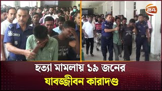 হ\ত্যা মাম\লায় ১৯ জনের যাবজ্জীবন কা\রাদ\ণ্ড | Verdict | Channel 24