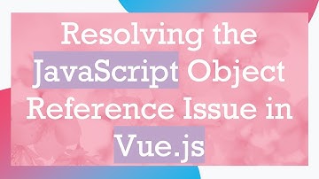 Resolving the JavaScript Object Reference Issue in Vue.js