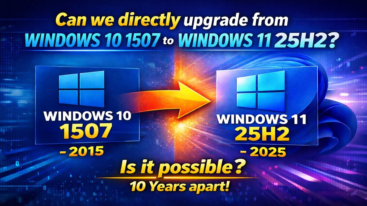 Can we directly upgrade from Windows 10 1507 (2015) to Windows 11 25H2 (2025)? 10 Years Apart!
