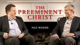 The Preeminent Christ - Paul Washer